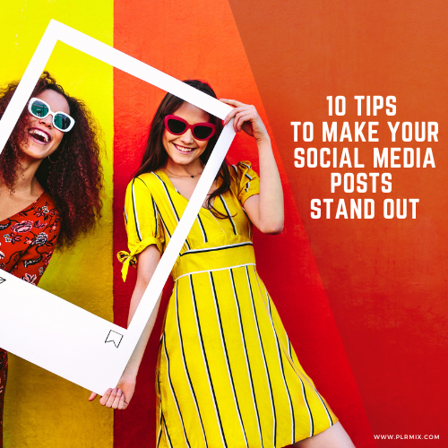 10 Tips to Make Your Social Media Posts Stand Out