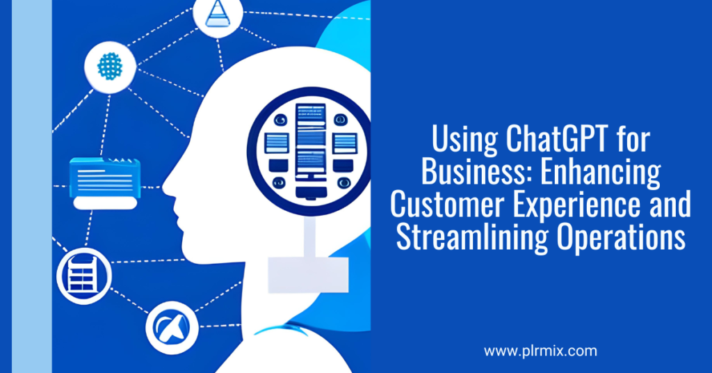 Using ChatGPT for Business: Enhancing Customer Experience and Streamlining Operations