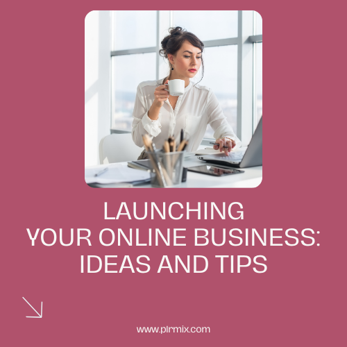 Launching Your Online Business: Ideas and Tips