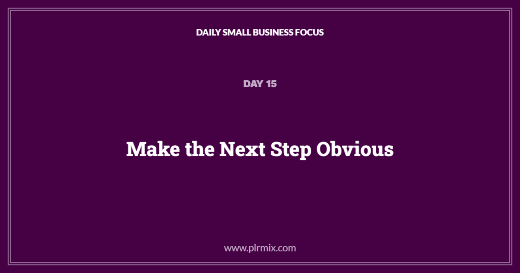 Daily Small Business Focus – Day 15: Make the Next Step Obvious