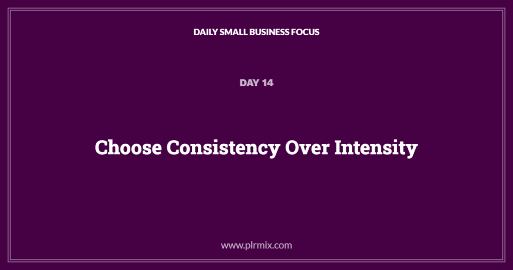 Daily Small Business Focus β Day 14: Choose Consistency Over Intensity