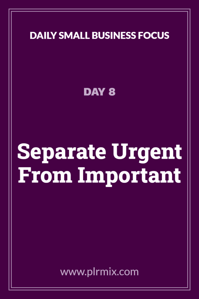 Daily Small Business Focus - Day 8: Separate Urgent From Important