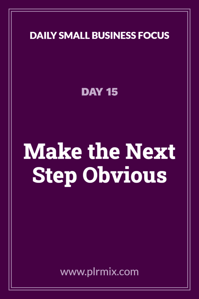 Daily Small Business Focus – Day 15: Make the Next Step Obvious