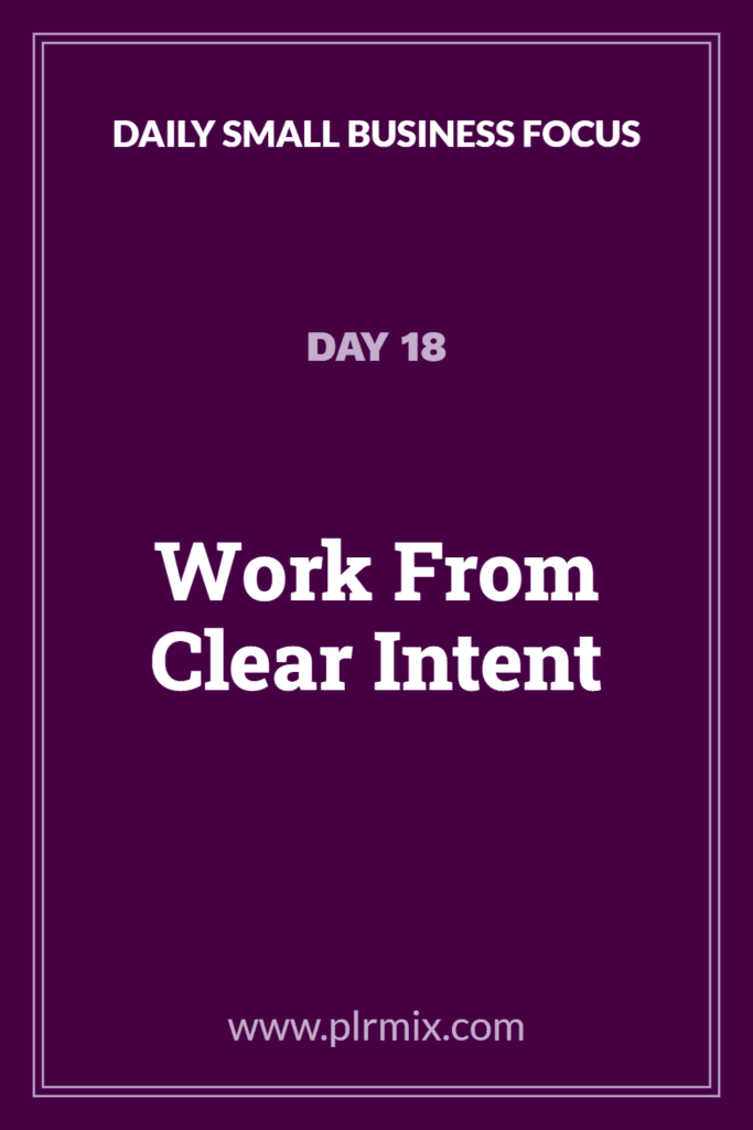 Daily Small Business Focus – Day 18: Work From Clear Intent