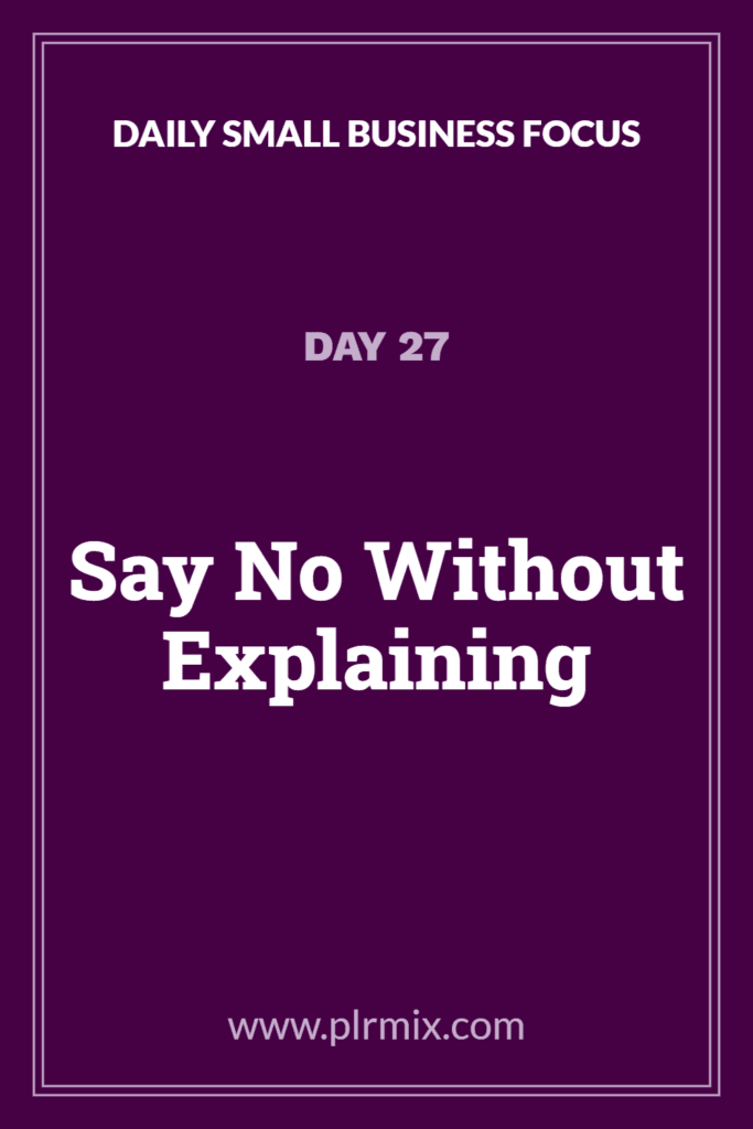 Daily Small Business Focus – Day 27: Say No Without Explaining