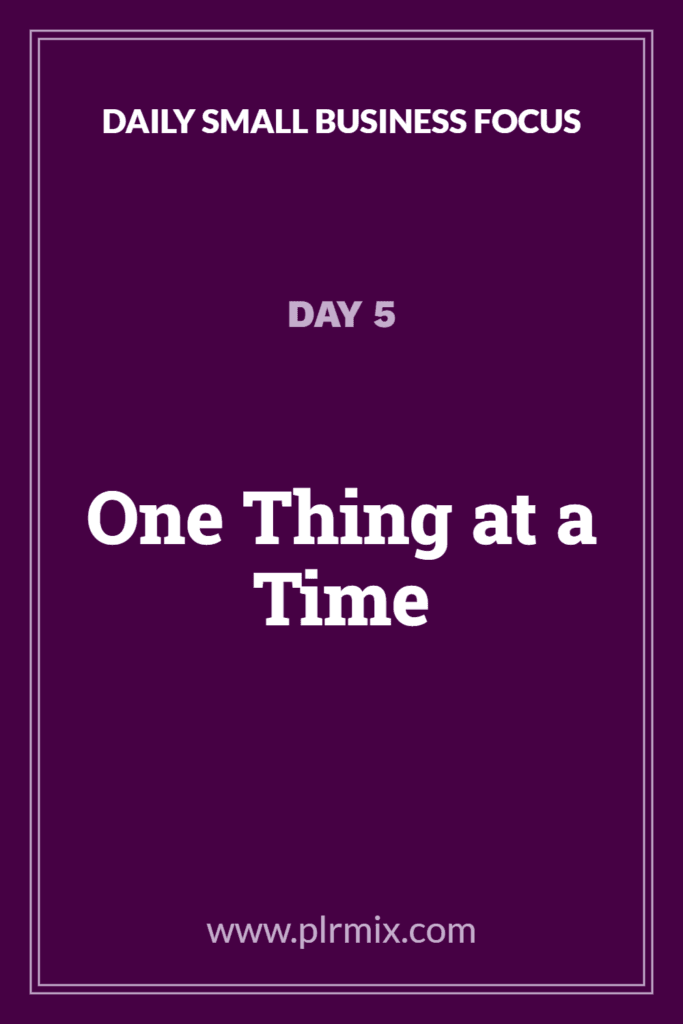 Daily Small Business Focus – Day 5: One Thing at a Time