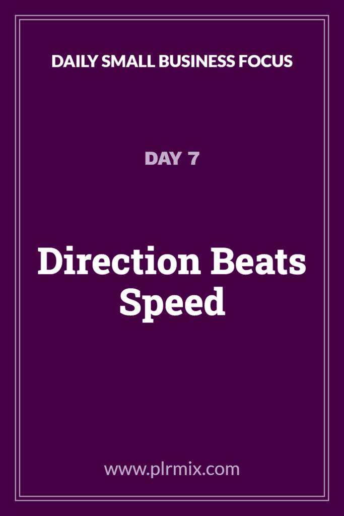 Daily Small Business Focus – Day 7: Direction Beats Speed