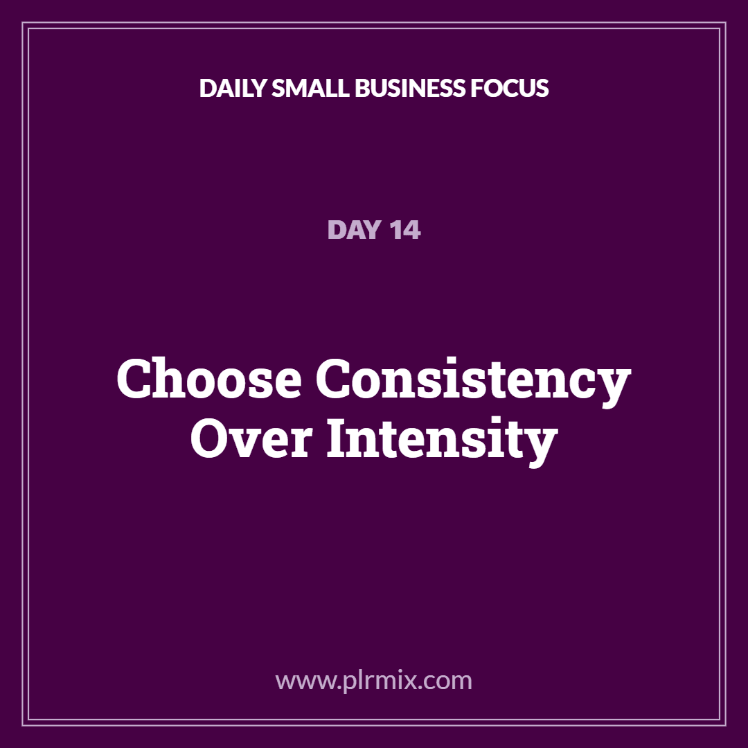 Daily Small Business Focus – Day 14: Choose Consistency Over Intensity