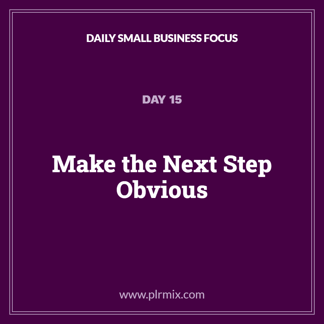 Daily Small Business Focus – Day 15: Make the Next Step Obvious