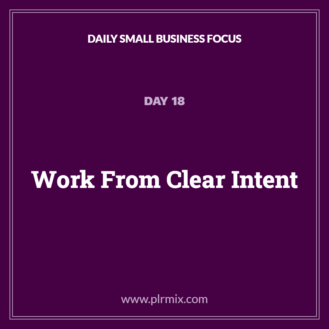 Daily Small Business Focus – Day 18: Work From Clear Intent