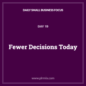 Daily Small Business Focus – Day 19: Fewer Decisions Today