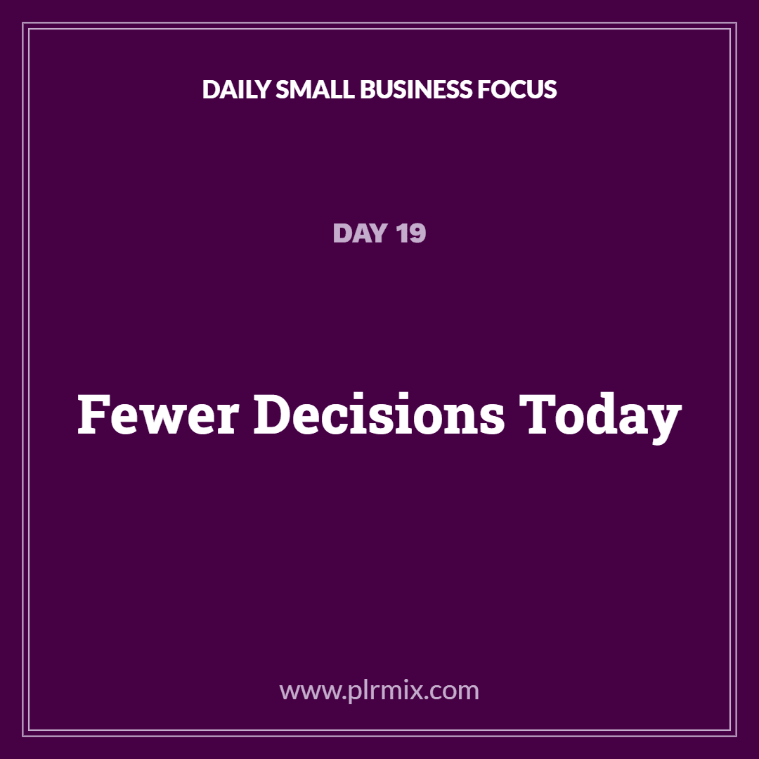 Daily Small Business Focus – Day 19: Fewer Decisions Today