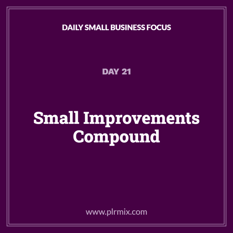 Daily Small Business Focus – Day 21: Small Improvements Compound