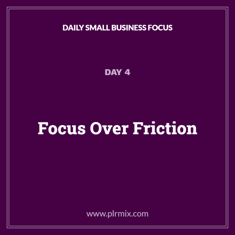 Daily Small Business Focus – Day 4: Focus Over Friction