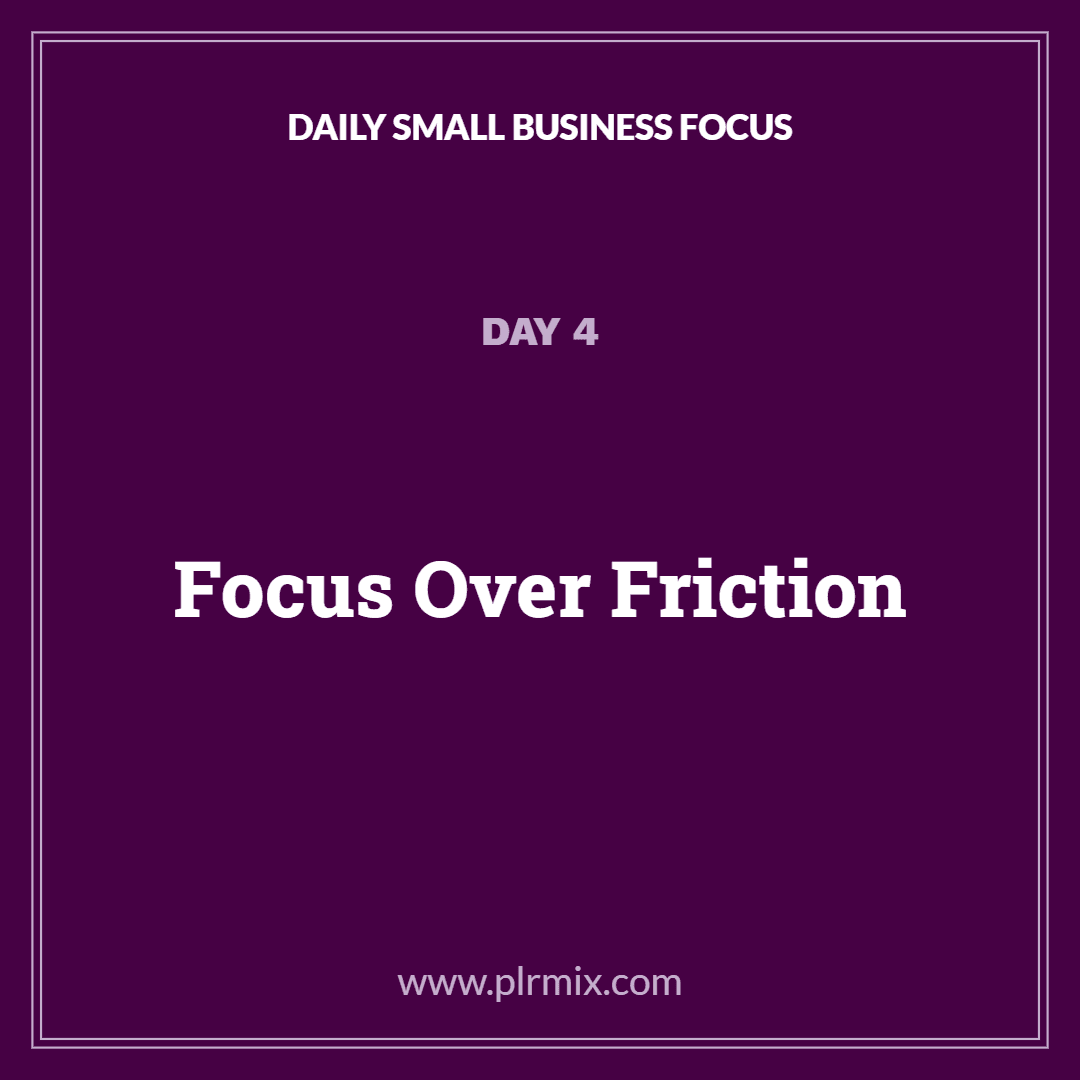 Daily Small Business Focus – Day 4: Focus Over Friction