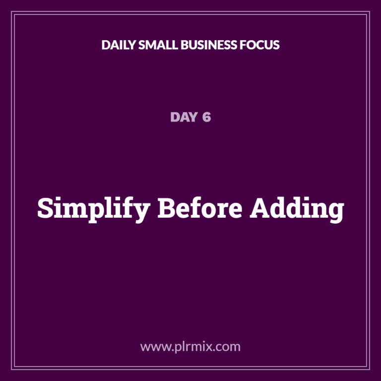 Daily Small Business Focus – Day 6: Simplify Before Adding