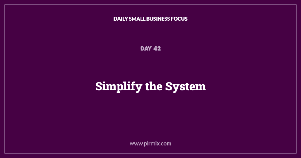 Daily Small Business Focus β Day 42: Simplify the System