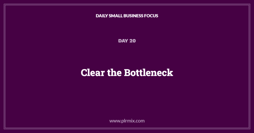Daily Small Business Focus β Day 20: Clear the Bottleneck