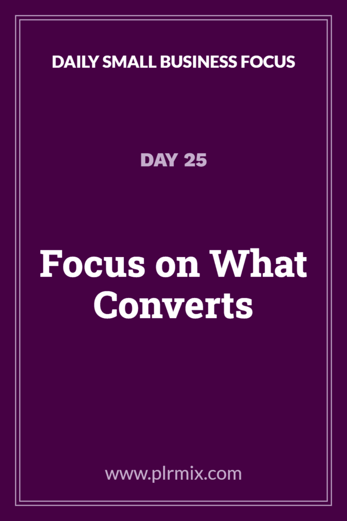 Daily Small Business Focus – Day 25: Focus on What Converts