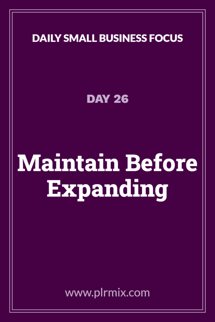 Daily Small Business Focus – Day 26: Maintain Before Expanding