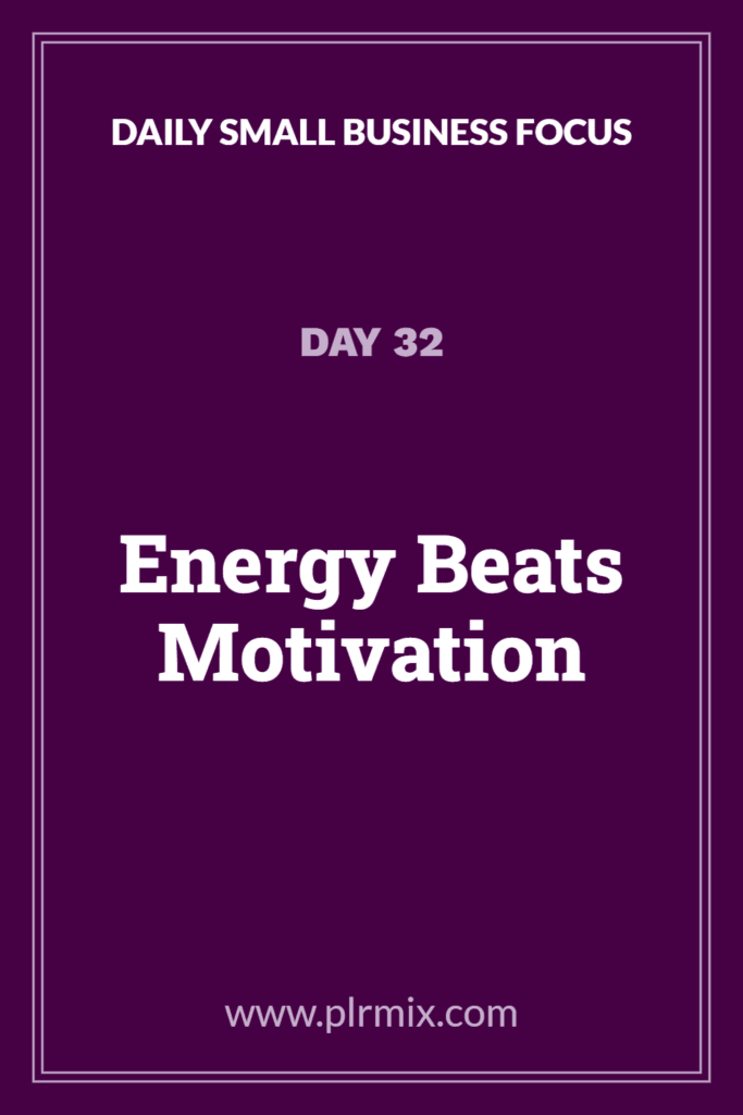 Daily Small Business Focus – Day 32: Energy Beats Motivation