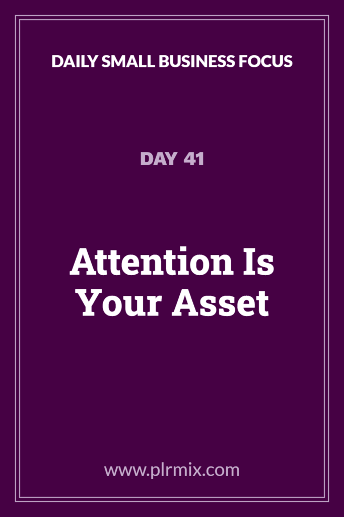 Daily Small Business Focus – Day 41: Attention Is Your Asset