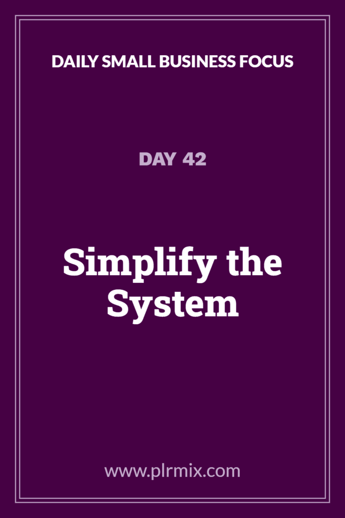 Daily Small Business Focus β Day 42: Simplify the System