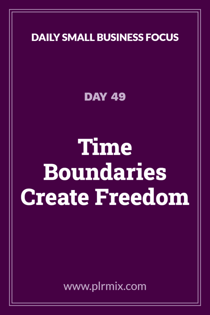 Daily Small Business Focus – Day 49: Time Boundaries Create Freedom