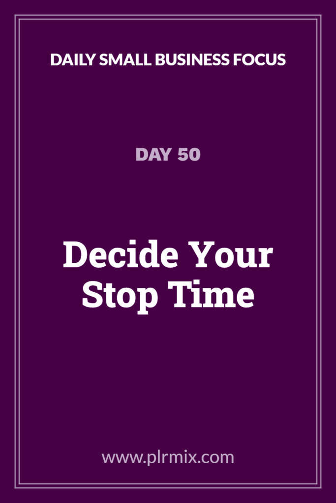Daily Small Business Focus – Day 50: Decide Your Stop Time