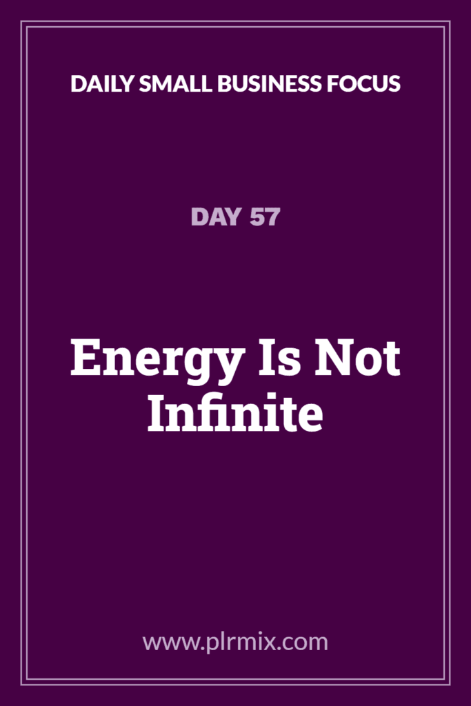 Daily Small Business Focus – Day 57: Energy Is Not Infinite