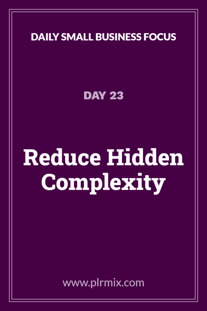 Daily Small Business Focus β Day 23: Reduce Hidden Complexity