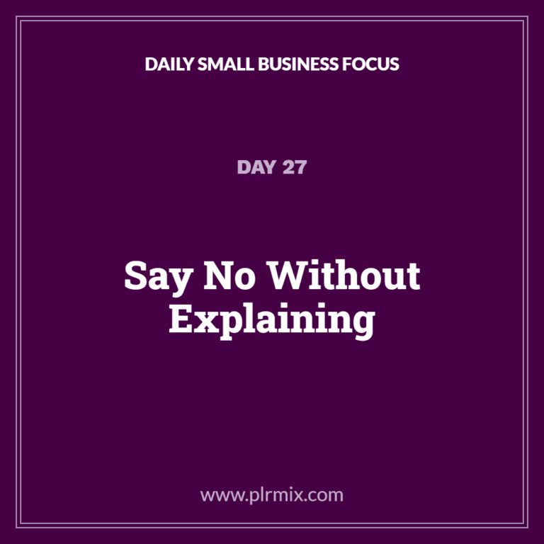 Daily Small Business Focus – Day 27: Say No Without Explaining