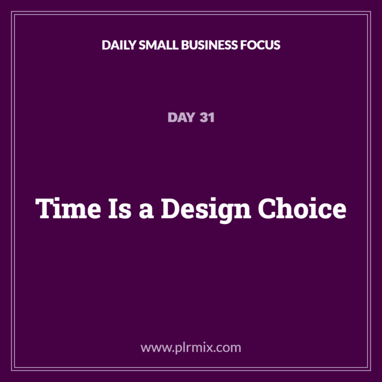 Daily Small Business Focus – Day 31: Time Is a Design Choice