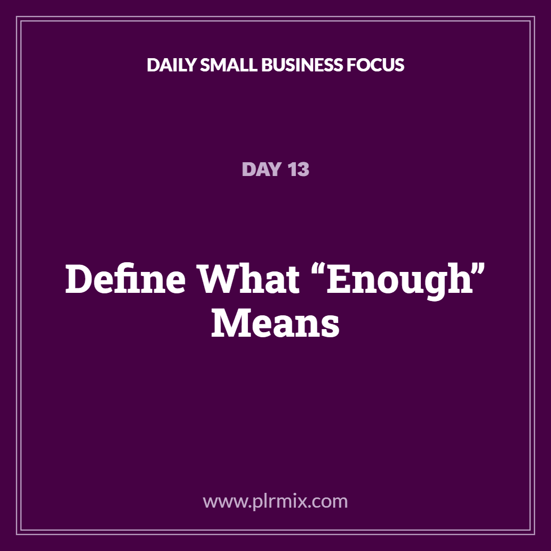 Daily Small Business Focus – Day 13: Define What “Enough” Means