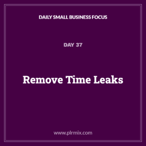 Daily Small Business Focus – Day 37: Remove Time Leaks