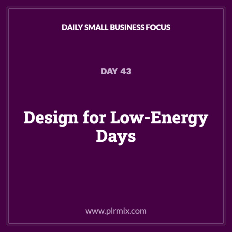 Daily Small Business Focus – Day 43: Design for Low-Energy Days