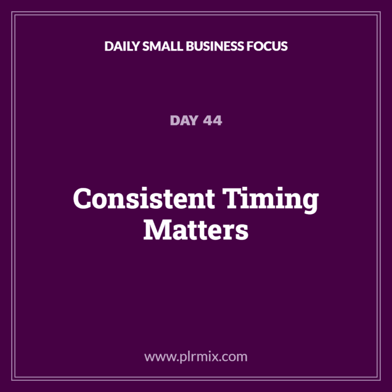 Daily Small Business Focus – Day 44: Consistent Timing Matters