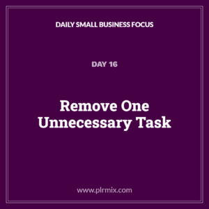 Daily Small Business Focus – Day 16: Remove One Unnecessary Task