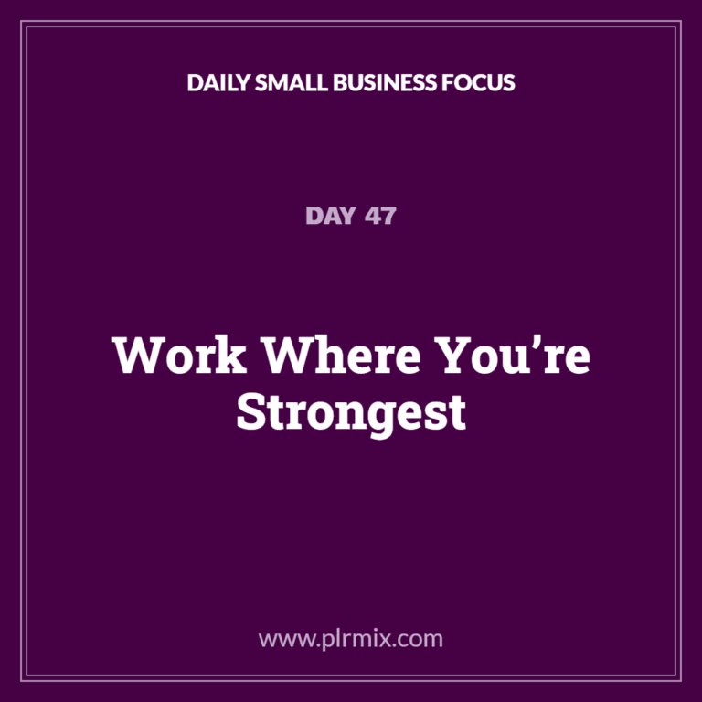 Daily Small Business Focus – Day 47: Work Where You’re Strongest