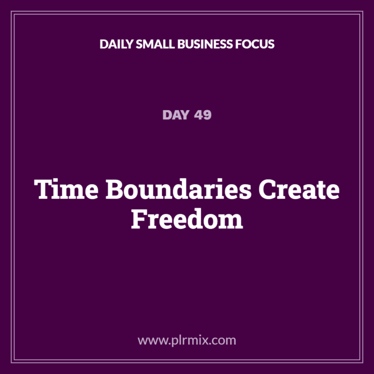 Daily Small Business Focus – Day 49: Time Boundaries Create Freedom