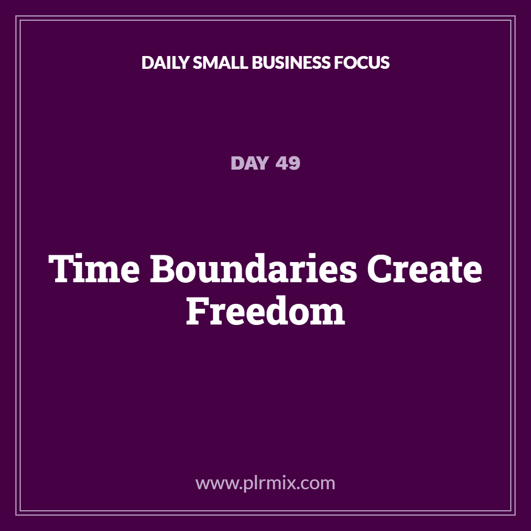 Daily Small Business Focus – Day 49: Time Boundaries Create Freedom