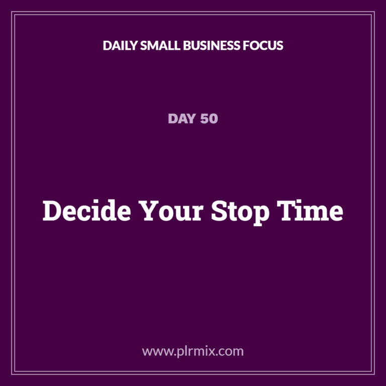 Daily Small Business Focus – Day 50: Decide Your Stop Time