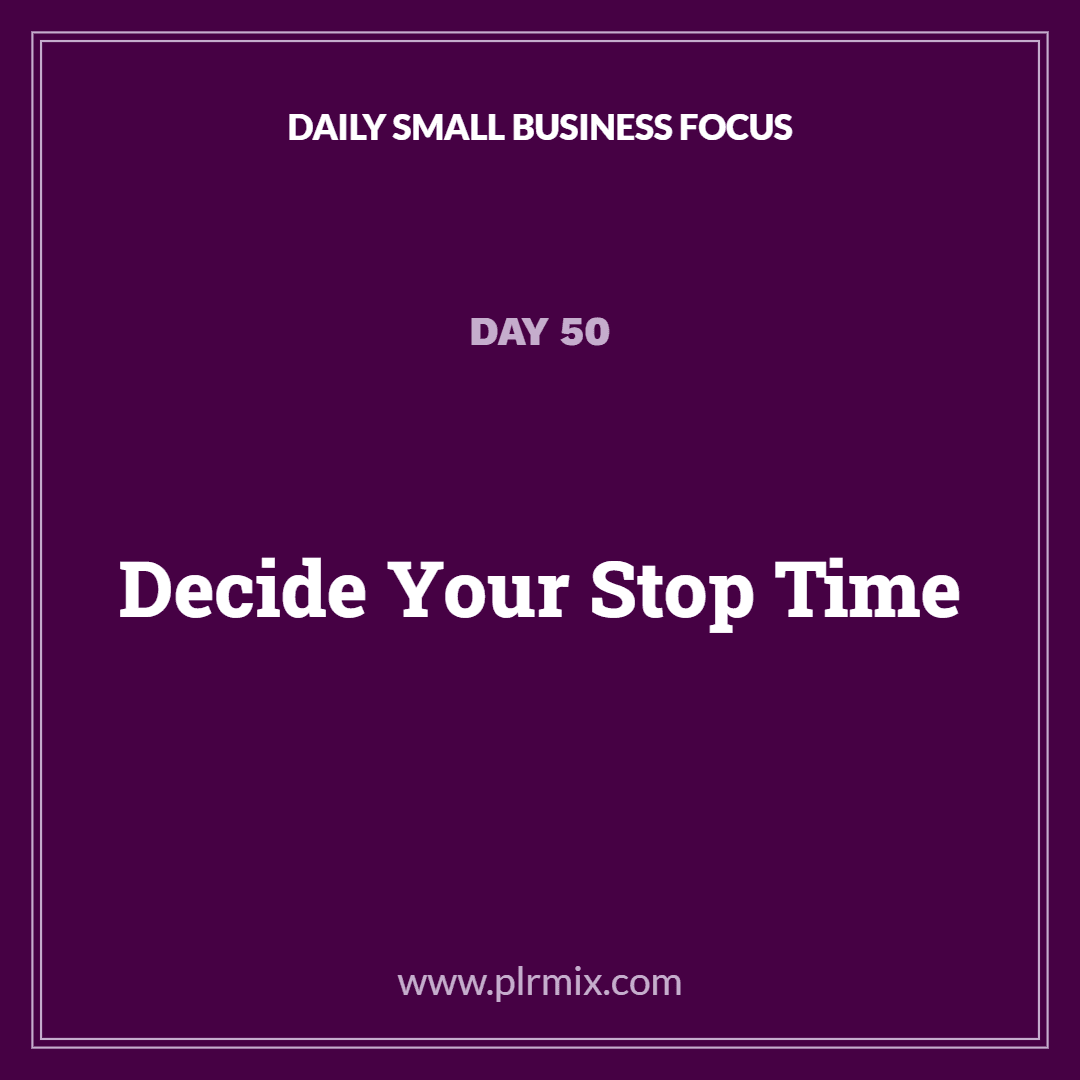 Daily Small Business Focus – Day 50: Decide Your Stop Time