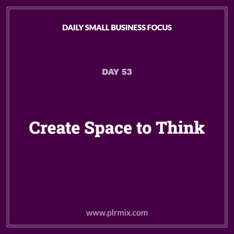Daily Small Business Focus – Day 53: Create Space to Think