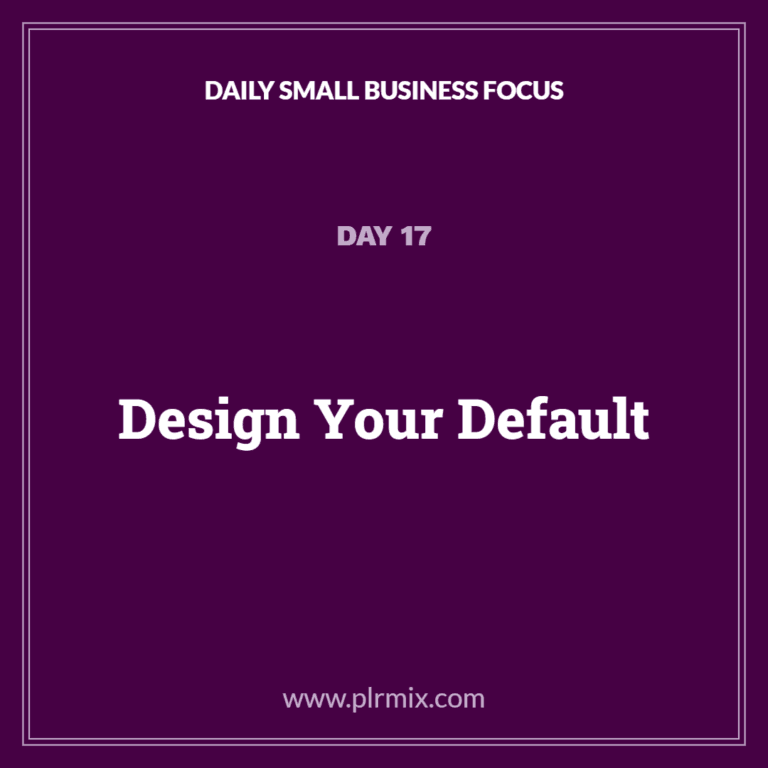 Daily Small Business Focus – Day 17: Design Your Default