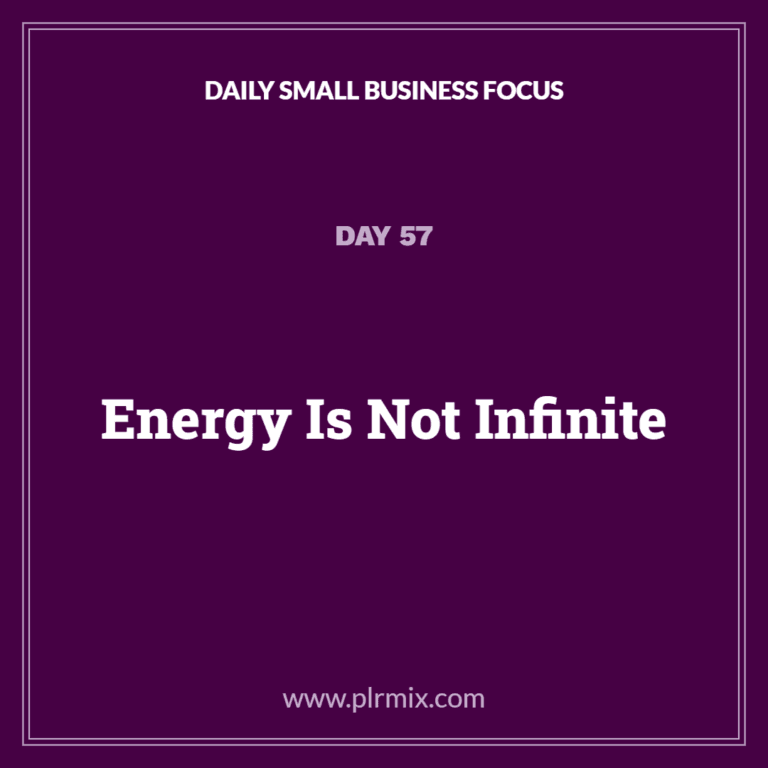 Daily Small Business Focus – Day 57: Energy Is Not Infinite