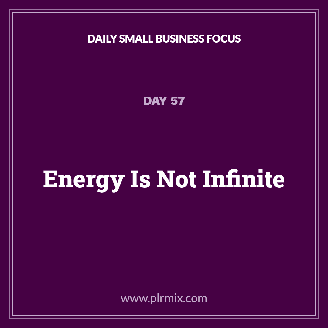 Daily Small Business Focus – Day 57: Energy Is Not Infinite