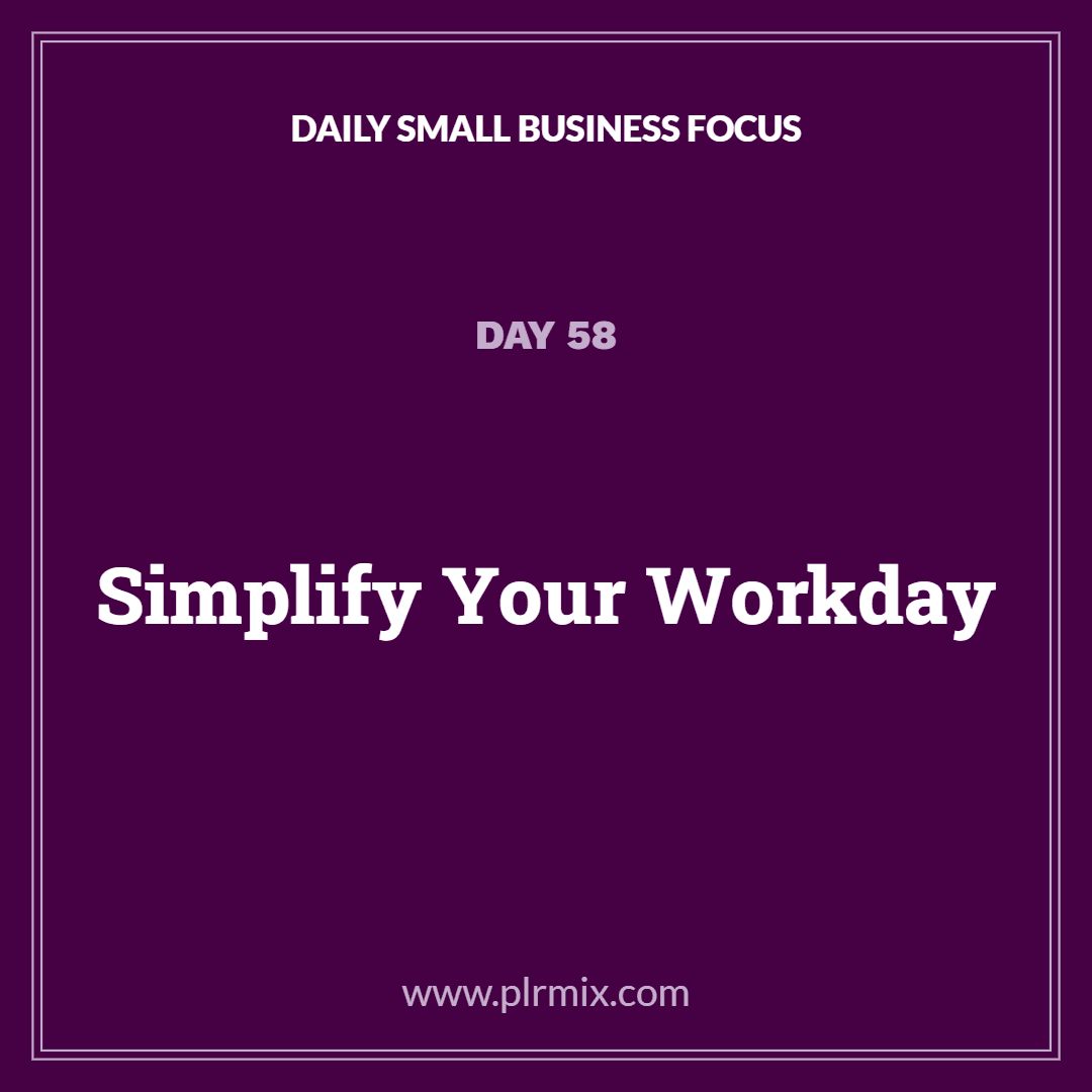 Daily Small Business Focus – Day 58: Simplify Your Workday