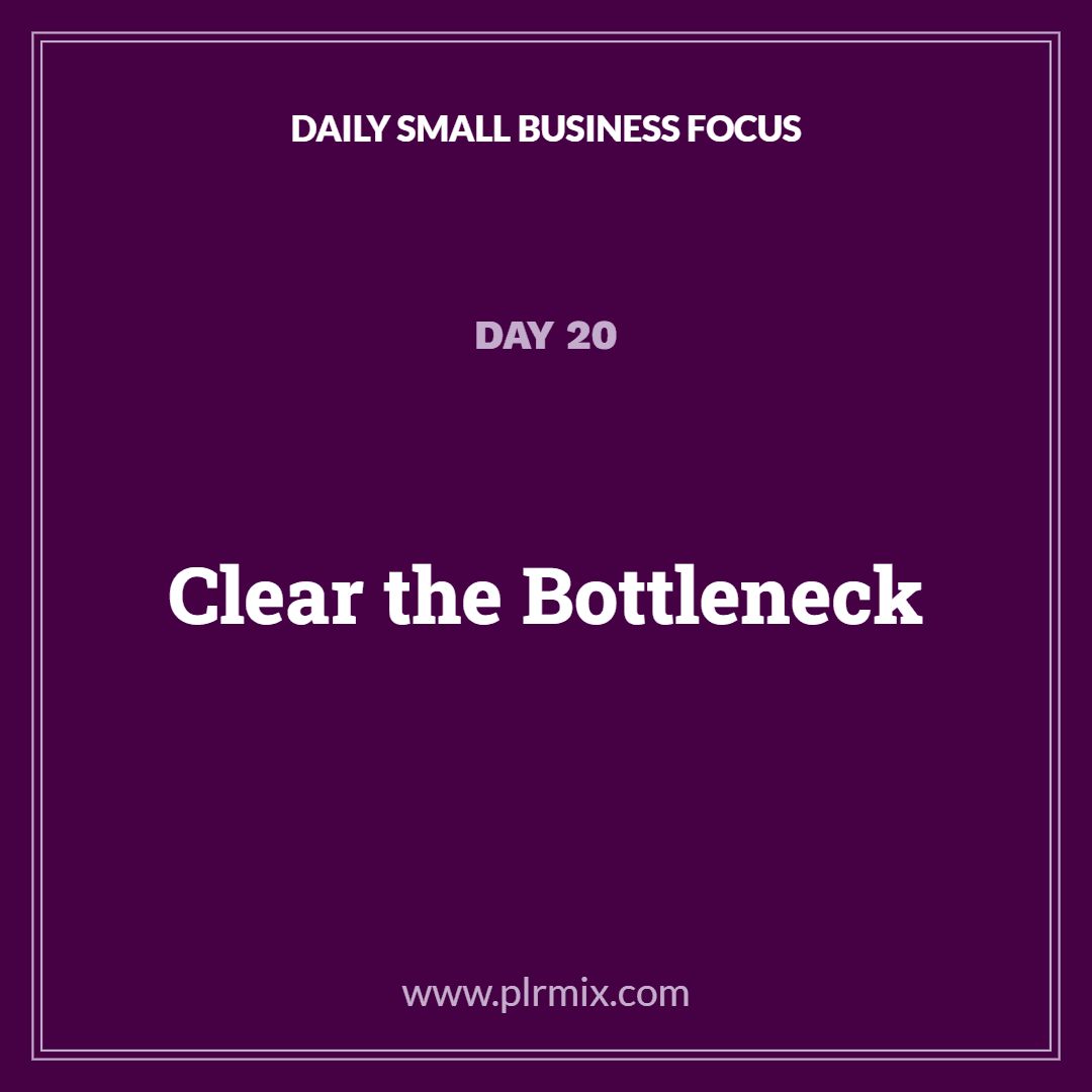 Daily Small Business Focus – Day 20: Clear the Bottleneck