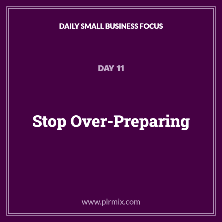 Daily Small Business Focus – Day 11: Stop Over-Preparing